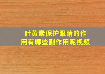 叶黄素保护眼睛的作用有哪些副作用呢视频