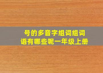 号的多音字组词组词语有哪些呢一年级上册