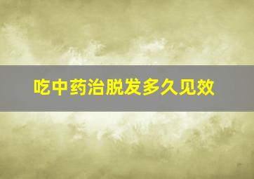 吃中药治脱发多久见效