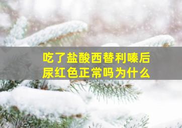 吃了盐酸西替利嗪后尿红色正常吗为什么