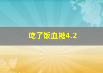 吃了饭血糖4.2