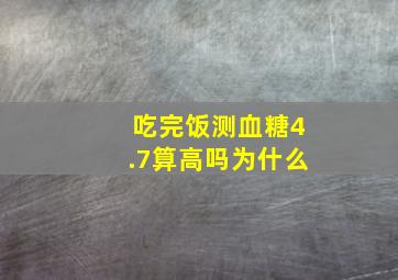 吃完饭测血糖4.7算高吗为什么