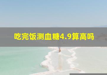 吃完饭测血糖4.9算高吗