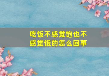 吃饭不感觉饱也不感觉饿的怎么回事