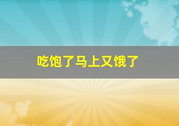 吃饱了马上又饿了