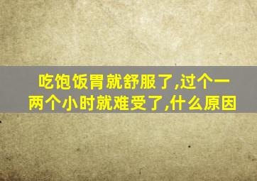 吃饱饭胃就舒服了,过个一两个小时就难受了,什么原因