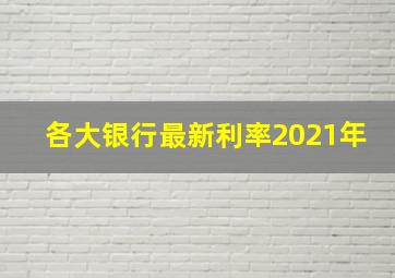 各大银行最新利率2021年