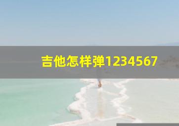 吉他怎样弹1234567