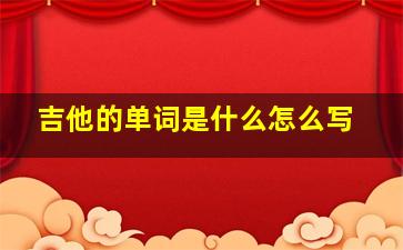 吉他的单词是什么怎么写