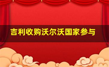 吉利收购沃尔沃国家参与