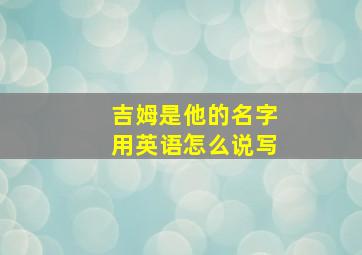 吉姆是他的名字用英语怎么说写