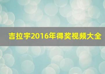 吉拉宇2016年得奖视频大全