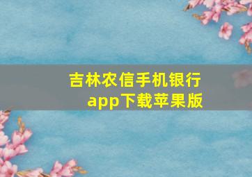 吉林农信手机银行app下载苹果版