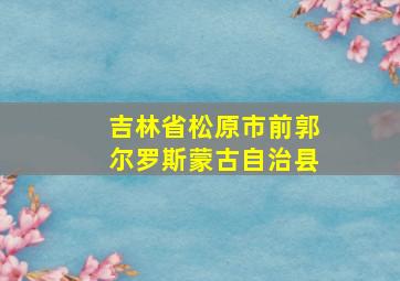 吉林省松原市前郭尔罗斯蒙古自治县