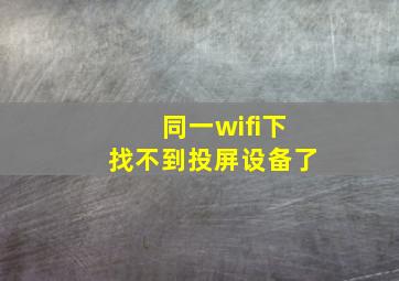 同一wifi下找不到投屏设备了