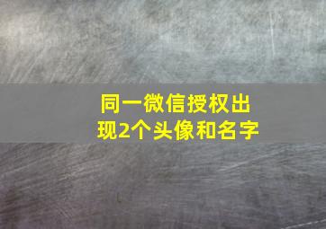 同一微信授权出现2个头像和名字