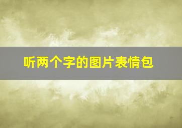 听两个字的图片表情包