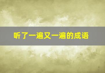 听了一遍又一遍的成语