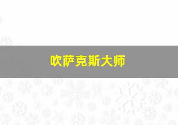 吹萨克斯大师