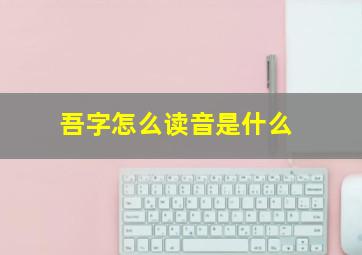 吾字怎么读音是什么