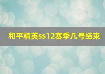 和平精英ss12赛季几号结束