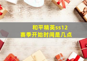 和平精英ss12赛季开始时间是几点