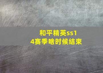 和平精英ss14赛季啥时候结束