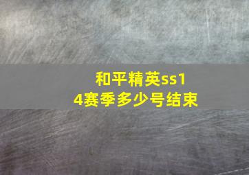 和平精英ss14赛季多少号结束