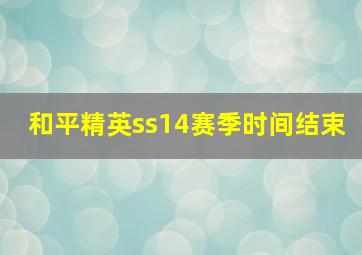 和平精英ss14赛季时间结束