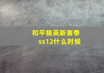 和平精英新赛季ss12什么时候