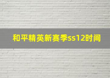 和平精英新赛季ss12时间