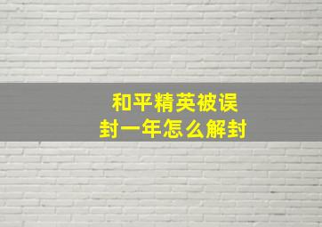 和平精英被误封一年怎么解封