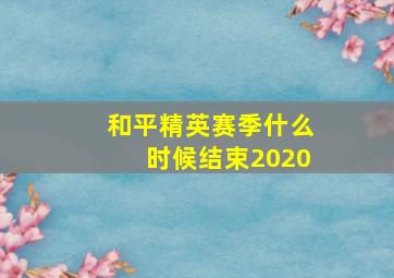 和平精英赛季什么时候结束2020