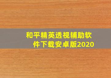 和平精英透视辅助软件下载安卓版2020