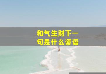 和气生财下一句是什么谚语