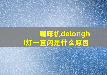 咖啡机delonghi灯一直闪是什么原因