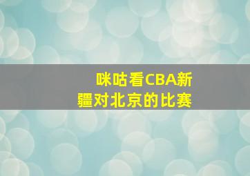 咪咕看CBA新疆对北京的比赛