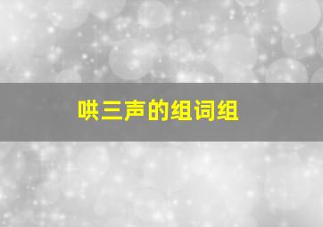 哄三声的组词组