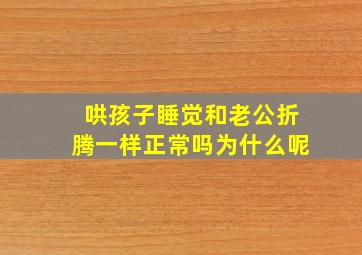 哄孩子睡觉和老公折腾一样正常吗为什么呢