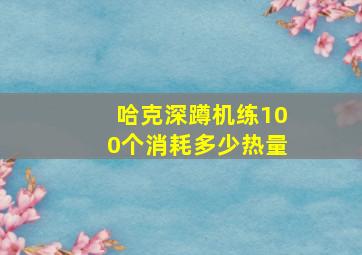 哈克深蹲机练100个消耗多少热量