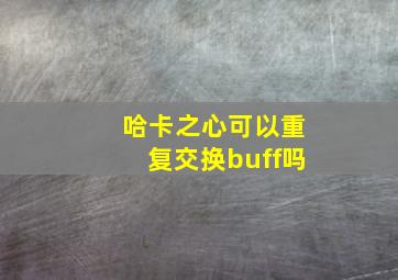 哈卡之心可以重复交换buff吗