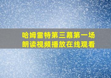 哈姆雷特第三幕第一场朗读视频播放在线观看