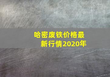 哈密废铁价格最新行情2020年