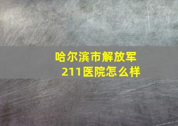 哈尔滨市解放军211医院怎么样