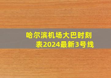 哈尔滨机场大巴时刻表2024最新3号线