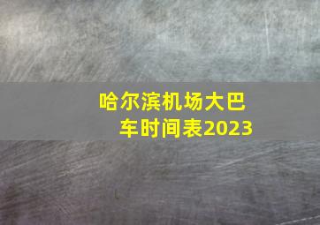 哈尔滨机场大巴车时间表2023