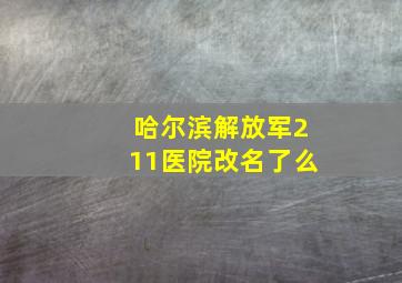 哈尔滨解放军211医院改名了么