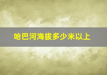 哈巴河海拔多少米以上