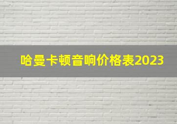 哈曼卡顿音响价格表2023