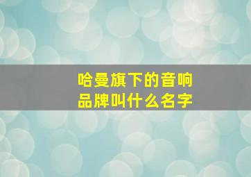 哈曼旗下的音响品牌叫什么名字